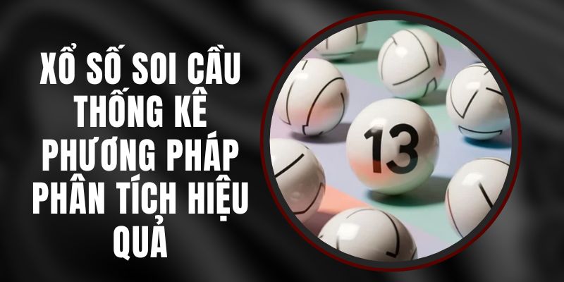 Xổ Số Soi Cầu Thống Kê – Phương Pháp Phân Tích Hiệu Quả