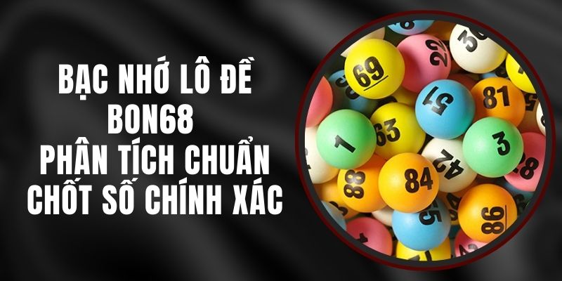 Bạc Nhớ Lô Đề Bon68 - Phân Tích Chuẩn, Chốt Số Chính Xác