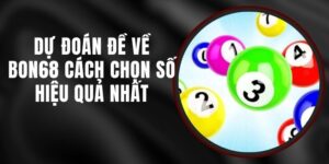 Dự Đoán Đề Về Bon68 - Cách Chọn Số Hiệu Quả Nhất