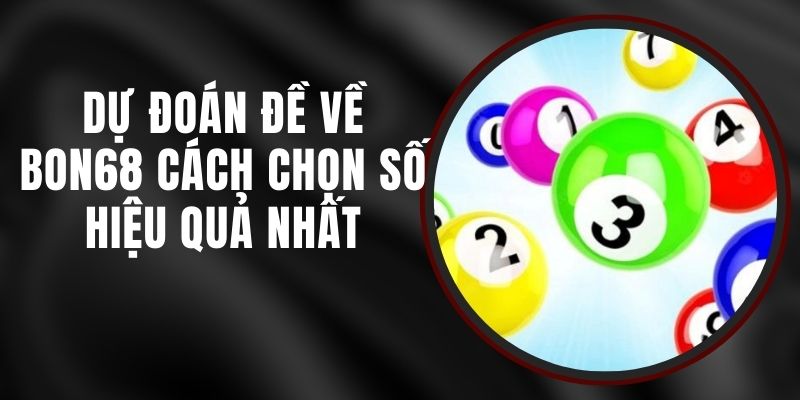 Dự Đoán Đề Về Bon68 - Cách Chọn Số Hiệu Quả Nhất