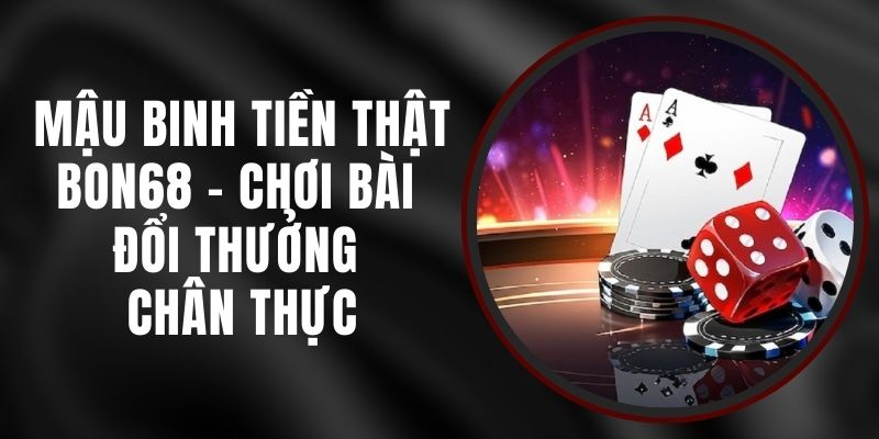 Mậu Binh Tiền Thật Bon68 - Chơi Bài Đổi Thưởng Chân Thực