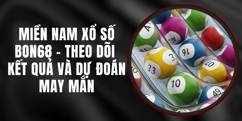 Miền Nam Xổ Số Bon68 - Theo Dõi Kết Quả Và Dự Đoán May Mắn