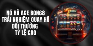 Nổ Hũ Ace Bon68 - Trải Nghiệm Quay Hũ Đổi Thưởng Tỷ Lệ Cao