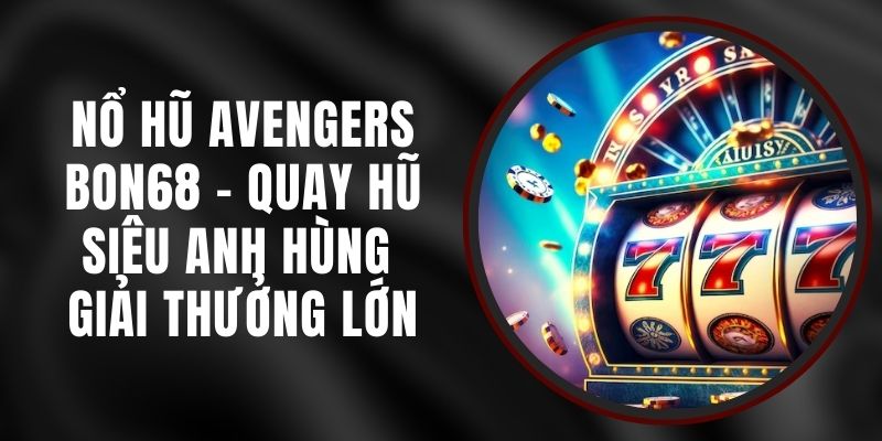 Nổ Hũ Avengers Bon68 - Quay Hũ Siêu Anh Hùng Giải Thưởng Lớn