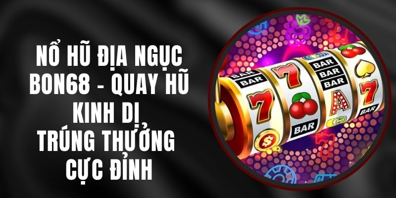 Nổ Hũ Địa Ngục Bon68 - Quay Hũ Kinh Dị Trúng Thưởng Cực Đỉnh